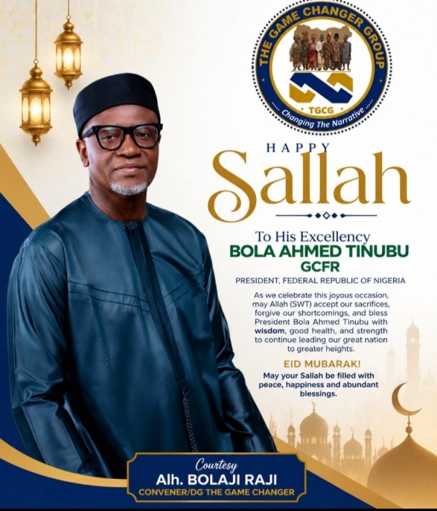 *EID-EL-ADHA MESSAGE BY ALHAJI BOLAJI RAJI, DIRECTOR GENERAL AND CONVENER, THE GAME CHANGER GROUP, TO PRESIDENT BOLA AHMED TINUBU AND NIGERIANS*